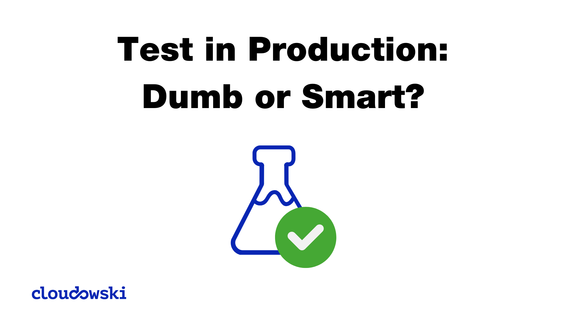 Test in Production: Dumb or Smart?