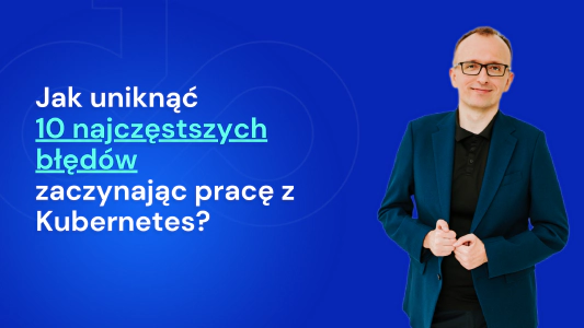 Nagrania ze szkolenia "10 błędów pracy z Kubernetes"