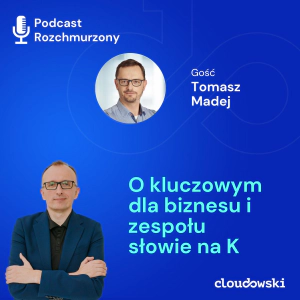 21 - O kluczowym dla biznesu i zespołu słowie na K z Tomaszem Madejem