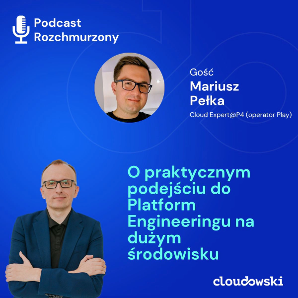 23 - O praktycznym podejściu do Platform Engineeringu na dużym środowisku z Mariuszem Pełką