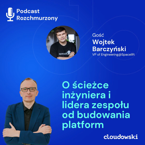 24 - O ścieżce inżyniera i lidera zespołu od budowania platform z Wojtkiem Barczyńskim
