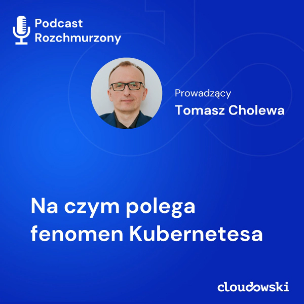 Podcast "Rozchmurzony" #7 - Na czym polega fenomen Kubernetesa?